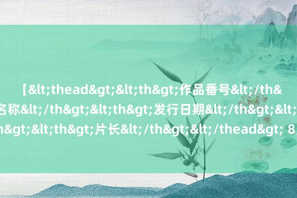 【<thead><th>作品番号</th><th>作品名称</th><th>发行日期</th><th>发行商</th><th>片长</th></thead> 8月6日冠盛转债高潮0.45%，转股溢价率15.34%