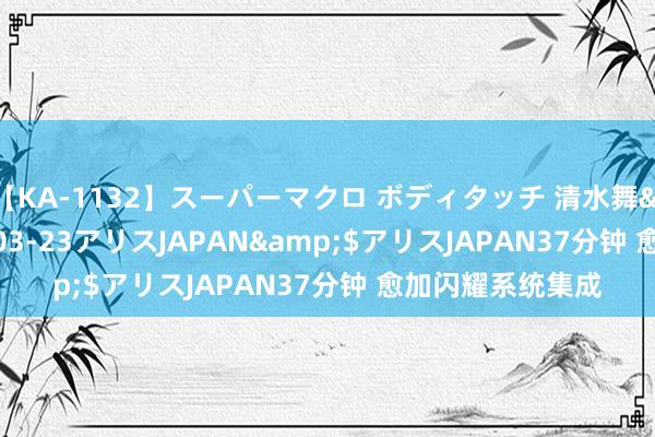 【KA-1132】スーパーマクロ ボディタッチ 清水舞</a>2008-03-23アリスJAPAN&$アリスJAPAN37分钟 愈加闪耀系统集成