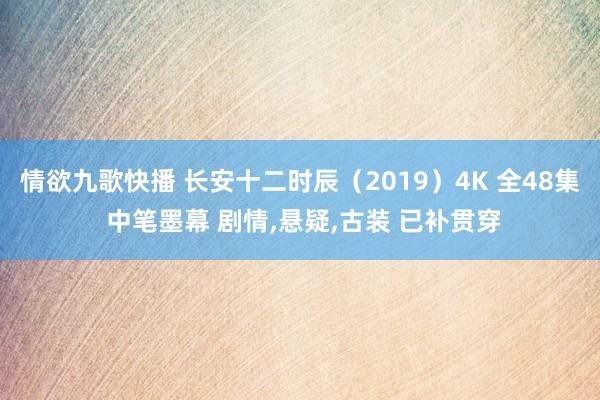 情欲九歌快播 长安十二时辰（2019）4K 全48集 中笔墨幕 剧情,悬疑,古装 已补贯穿